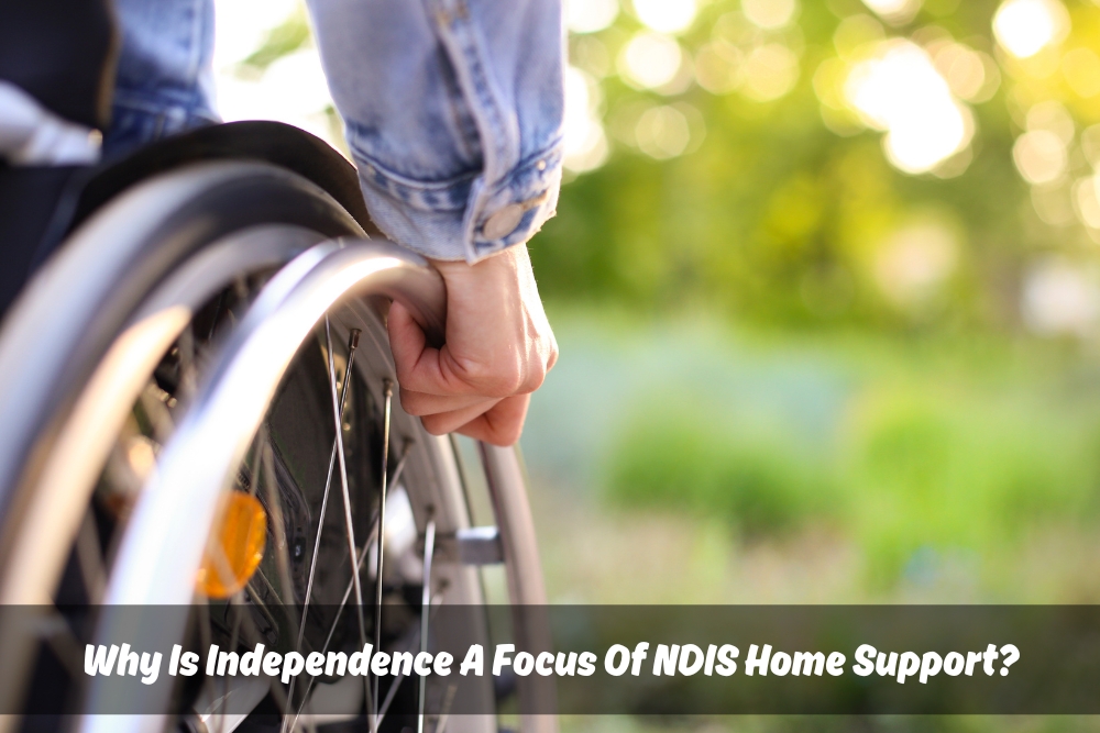 Image presents Why Is Independence A Focus Of NDIS Home Support